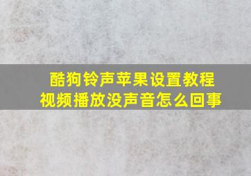 酷狗铃声苹果设置教程视频播放没声音怎么回事