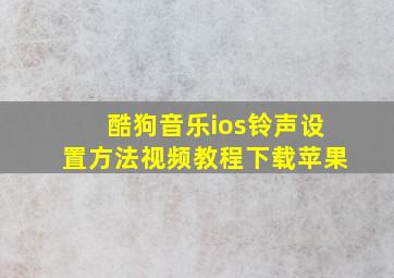 酷狗音乐ios铃声设置方法视频教程下载苹果