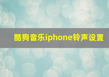 酷狗音乐iphone铃声设置