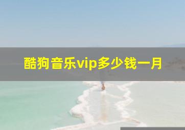 酷狗音乐vip多少钱一月