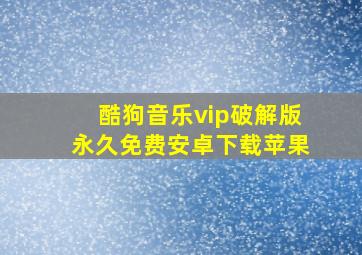 酷狗音乐vip破解版永久免费安卓下载苹果