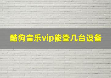 酷狗音乐vip能登几台设备