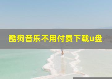 酷狗音乐不用付费下载u盘