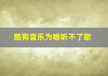 酷狗音乐为啥听不了歌