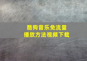 酷狗音乐免流量播放方法视频下载