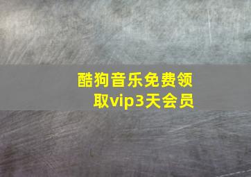 酷狗音乐免费领取vip3天会员