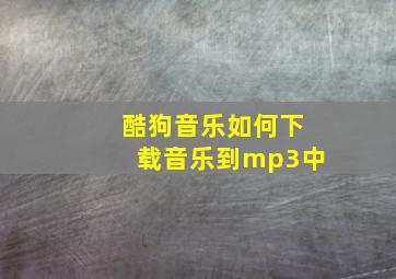 酷狗音乐如何下载音乐到mp3中