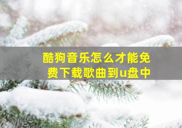 酷狗音乐怎么才能免费下载歌曲到u盘中