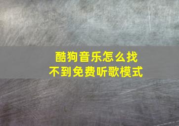 酷狗音乐怎么找不到免费听歌模式