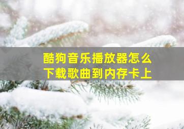 酷狗音乐播放器怎么下载歌曲到内存卡上