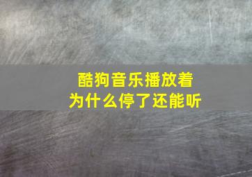 酷狗音乐播放着为什么停了还能听