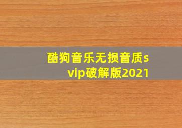 酷狗音乐无损音质svip破解版2021