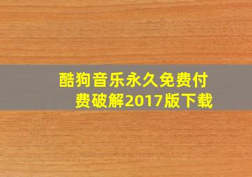 酷狗音乐永久免费付费破解2017版下载