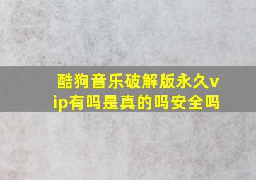 酷狗音乐破解版永久vip有吗是真的吗安全吗