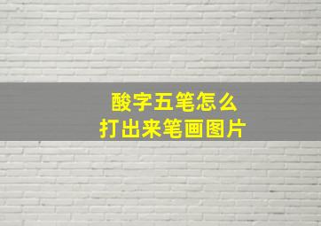 酸字五笔怎么打出来笔画图片