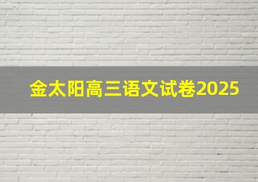 金太阳高三语文试卷2025