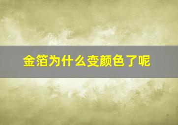 金箔为什么变颜色了呢