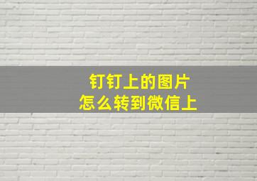 钉钉上的图片怎么转到微信上