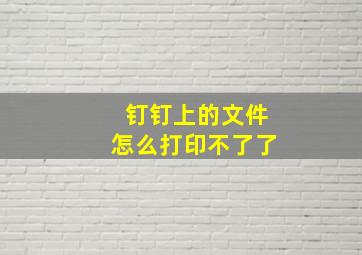 钉钉上的文件怎么打印不了了