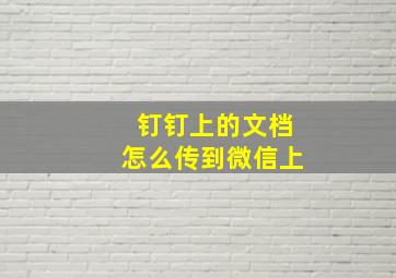 钉钉上的文档怎么传到微信上