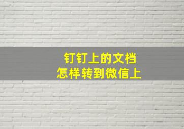 钉钉上的文档怎样转到微信上