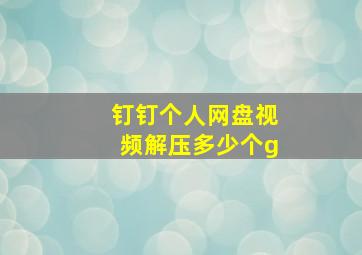 钉钉个人网盘视频解压多少个g