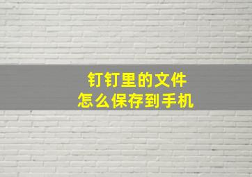 钉钉里的文件怎么保存到手机