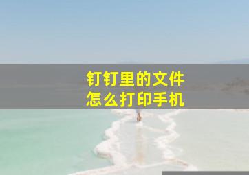 钉钉里的文件怎么打印手机