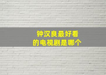 钟汉良最好看的电视剧是哪个