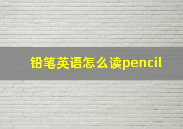 铅笔英语怎么读pencil