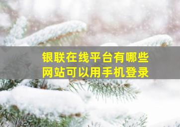 银联在线平台有哪些网站可以用手机登录