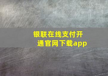 银联在线支付开通官网下载app