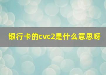 银行卡的cvc2是什么意思呀