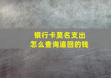 银行卡莫名支出怎么查询追回的钱