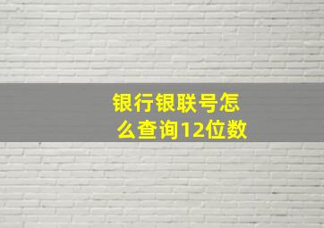 银行银联号怎么查询12位数