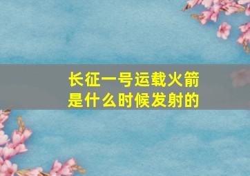 长征一号运载火箭是什么时候发射的