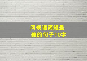 问候语简短最美的句子10字