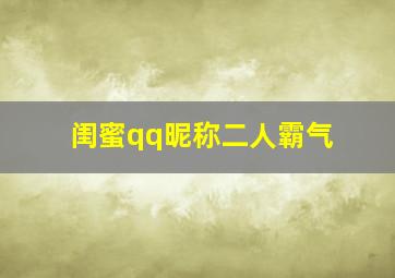 闺蜜qq昵称二人霸气