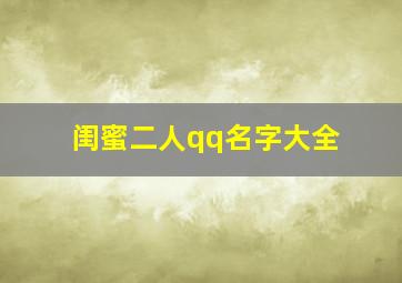 闺蜜二人qq名字大全