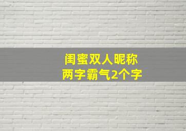 闺蜜双人昵称两字霸气2个字