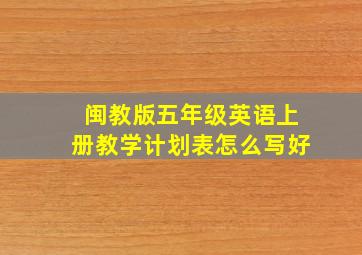 闽教版五年级英语上册教学计划表怎么写好