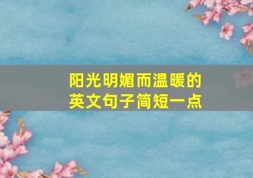 阳光明媚而温暖的英文句子简短一点