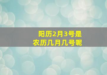 阳历2月3号是农历几月几号呢