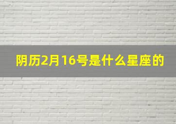 阴历2月16号是什么星座的