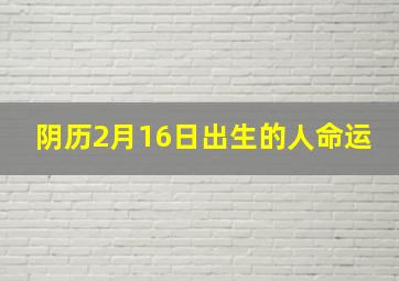 阴历2月16日出生的人命运