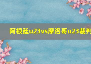 阿根廷u23vs摩洛哥u23裁判