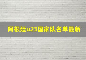 阿根廷u23国家队名单最新