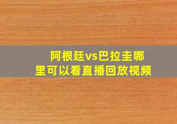 阿根廷vs巴拉圭哪里可以看直播回放视频