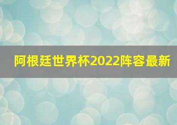 阿根廷世界杯2022阵容最新