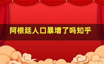 阿根廷人口暴增了吗知乎